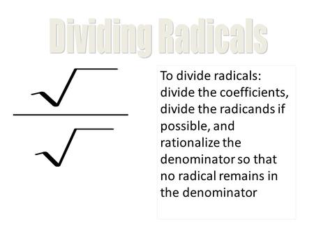 To divide radicals: divide the coefficients, divide the radicands if possible, and rationalize the denominator so that no radical remains in the denominator.