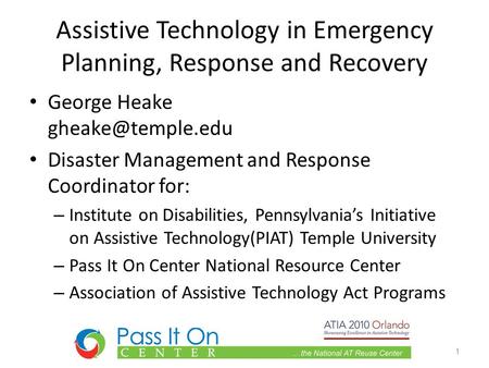 Assistive Technology in Emergency Planning, Response and Recovery George Heake Disaster Management and Response Coordinator for: – Institute.