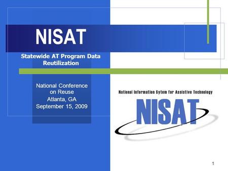 1 NISAT Statewide AT Program Data Reutilization National Conference on Reuse Atlanta, GA September 15, 2009.