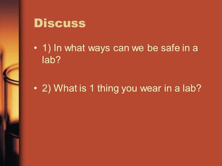 Discuss 1) In what ways can we be safe in a lab?