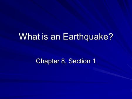 What is an Earthquake? Chapter 8, Section 1.