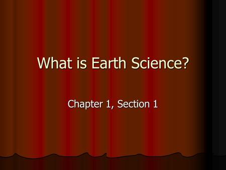 What is Earth Science? Chapter 1, Section 1.