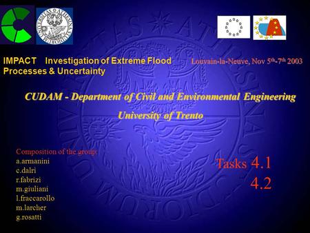 1 Tasks 4.1 4.2 CUDAM - Department of Civil and Environmental Engineering University of Trento Louvain-la-Neuve, Nov 5 th -7 th 2003 IMPACT Investigation.