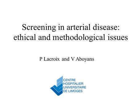 Screening in arterial disease: ethical and methodological issues P Lacroix and V Aboyans.