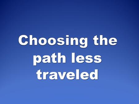 Choosing the path less traveled.