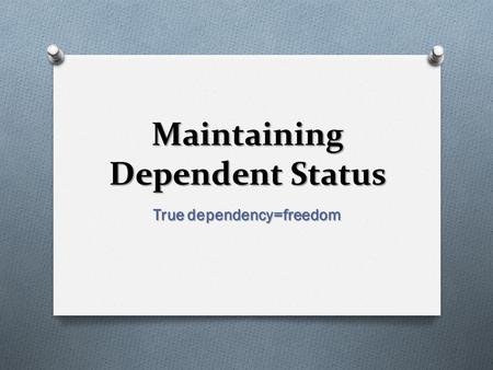 Maintaining Dependent Status True dependency=freedom.