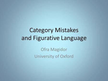 Category Mistakes and Figurative Language Ofra Magidor University of Oxford.