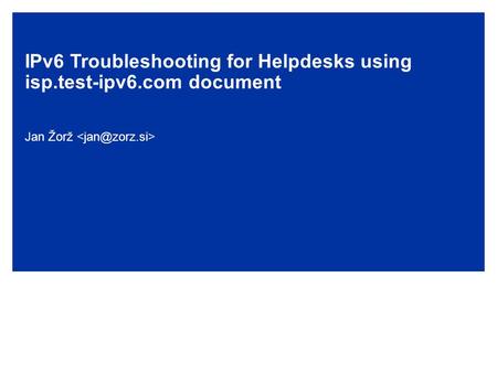 IPv6 Troubleshooting for Helpdesks using isp.test-ipv6.com document Jan Žorž.