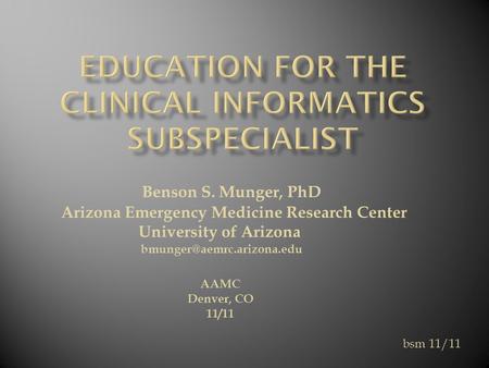 Bsm 11/11 AAMC Denver, CO 11/11 Benson S. Munger, PhD Arizona Emergency Medicine Research Center University of Arizona