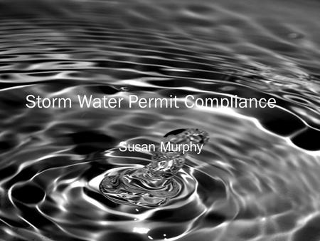 Storm Water Permit Compliance Susan Murphy. Storm Water: To See or Not To See… We submit a Notice of Intent for Coverage (NOI) Prepare and Implement a.