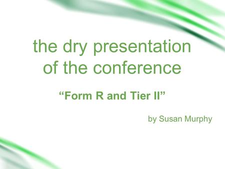 The dry presentation of the conference “Form R and Tier II” by Susan Murphy.