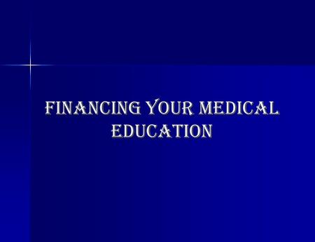 FINANCING YOUR MEDICAL EDUCATION. TOPICS THE FINANCIAL AID PROCESS THE FINANCIAL AID PROCESS MEDICAL SCHOOL COSTS & BUDGET MEDICAL SCHOOL COSTS & BUDGET.