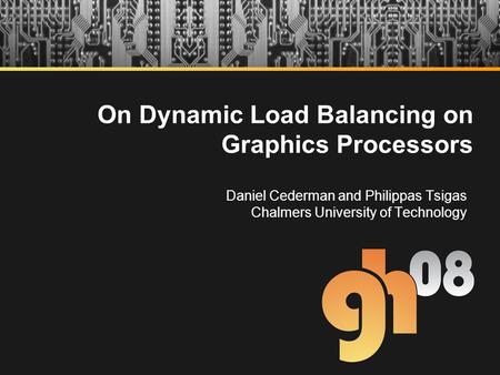 On Dynamic Load Balancing on Graphics Processors Daniel Cederman and Philippas Tsigas Chalmers University of Technology.