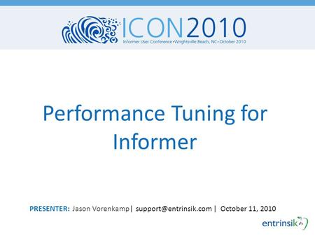 Performance Tuning for Informer PRESENTER: Jason Vorenkamp| | October 11, 2010.
