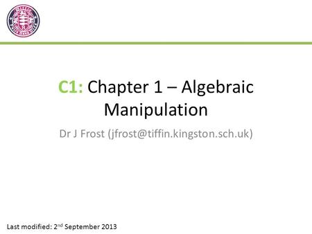 C1: Chapter 1 – Algebraic Manipulation Dr J Frost Last modified: 2 nd September 2013.