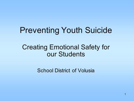 1 Preventing Youth Suicide Creating Emotional Safety for our Students School District of Volusia.