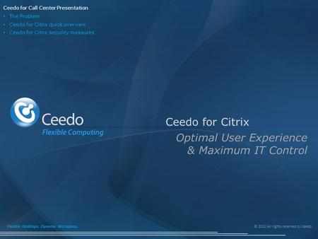 © 2012 All rights reserved to Ceedo. Flexible Desktops. Dynamic Workplace. Ceedo for Citrix Optimal User Experience & Maximum IT Control Ceedo for Call.