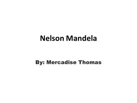 Nelson Mandela By: Mercadise Thomas. MAIN IDEAS If all South Africans works together, its people will realize the dream of freedom and democracy.