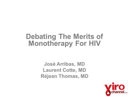 Debating The Merits of Monotherapy For HIV José Arribas, MD Laurent Cotte, MD Réjean Thomas, MD.