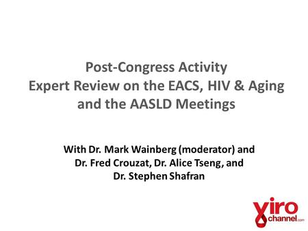 Post-Congress Activity Expert Review on the EACS, HIV & Aging and the AASLD Meetings With Dr. Mark Wainberg (moderator) and Dr. Fred Crouzat, Dr. Alice.