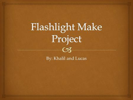 By: Khalil and Lucas.   We decided to make a flashlight out of LED lights, flashlight case, 2032 coin cell batteries, paper clip and electrical tape.