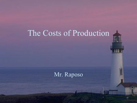 The Costs of Production Mr. Raposo. What is a business? Business: An enterprise that brings individuals, financial and economic resources to produce goods.