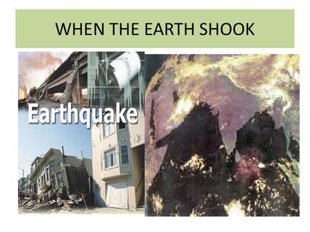 WHEN THE EARTH SHOOK.