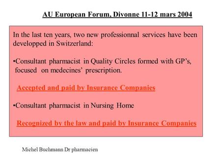 AU European Forum, Divonne 11-12 mars 2004 Michel Buchmann Dr pharmacien In the last ten years, two new professionnal services have been developped in.
