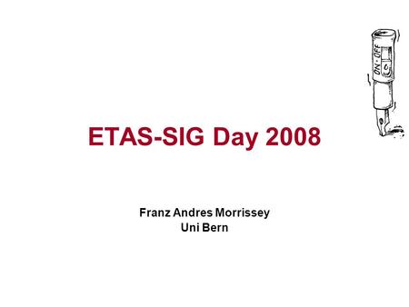 ETAS-SIG Day 2008 Franz Andres Morrissey Uni Bern.