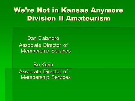 We’re Not in Kansas Anymore Division II Amateurism Dan Calandro Associate Director of Membership Services Bo Kerin Associate Director of Membership Services.