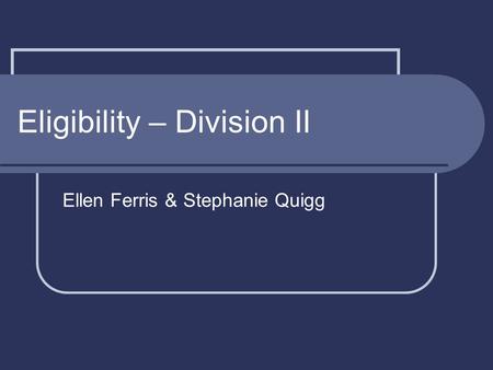 Eligibility – Division II Ellen Ferris & Stephanie Quigg.