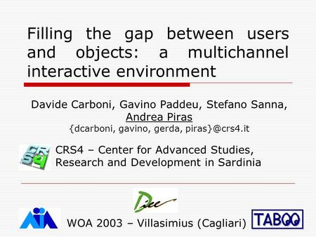 Filling the gap between users and objects: a multichannel interactive environment Davide Carboni, Gavino Paddeu, Stefano Sanna, Andrea Piras {dcarboni,