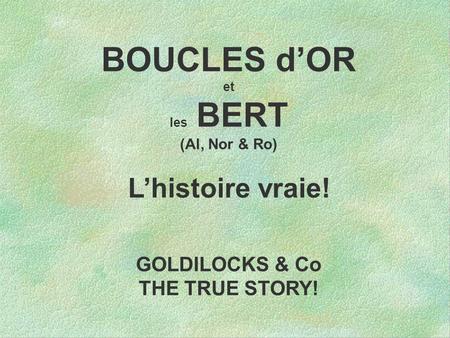 BOUCLES d’OR et les BERT (Al, Nor & Ro) L’histoire vraie! GOLDILOCKS & Co THE TRUE STORY!