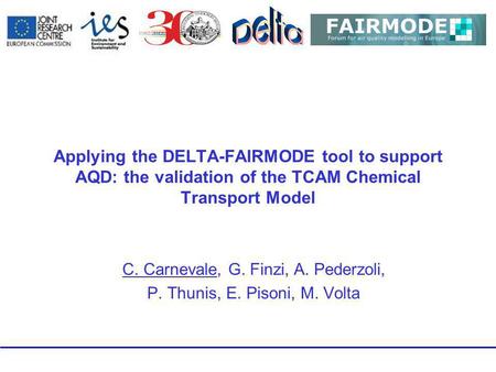 Applying the DELTA-FAIRMODE tool to support AQD: the validation of the TCAM Chemical Transport Model C. Carnevale, G. Finzi, A. Pederzoli, P. Thunis, E.