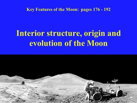 Interior structure, origin and evolution of the Moon Key Features of the Moon: pages 176 - 192.