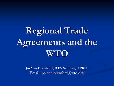 Regional Trade Agreements and the WTO Jo-Ann Crawford, RTA Section, TPRD