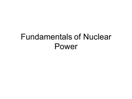 Fundamentals of Nuclear Power. Nuclear Fission We convert mass into energy by breaking large atoms (usually Uranium) into smaller atoms. Note the increases.