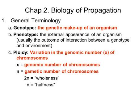 Chap 2. Biology of Propagation 1.General Terminology a. Genotype: the genetic make-up of an organism b. Phenotype: the external appearance of an organism.
