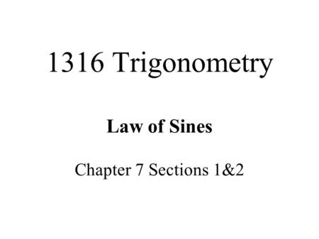 1316 Trigonometry Law of Sines Chapter 7 Sections 1&2