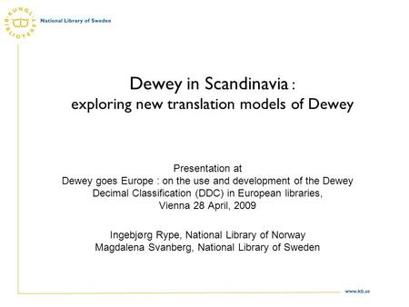 Www.kb.se Dewey in Scandinavia : exploring new translation models of Dewey Presentation at Dewey goes Europe : on the use and development of the Dewey.