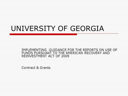 UNIVERSITY OF GEORGIA IMPLEMENTING GUIDANCE FOR THE REPORTS ON USE OF FUNDS PURSUANT TO THE AMERICAN RECOVERY AND REINVESTMENT ACT OF 2009 Contract & Grants.