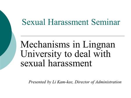 Sexual Harassment Seminar Mechanisms in Lingnan University to deal with sexual harassment Presented by Li Kam-kee, Director of Administration.