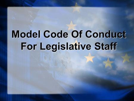 Model Code Of Conduct For Legislative Staff. Code of Conduct for Legislative Staff The Model Code of Conduct for Legislative Staff was adopted in 1995.