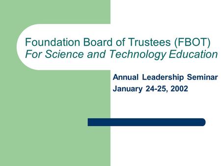 Foundation Board of Trustees (FBOT) For Science and Technology Education Annual Leadership Seminar January 24-25, 2002.