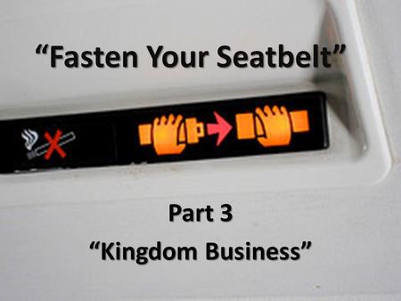 “Fasten Your Seatbelt” Part 3 “Kingdom Business”.