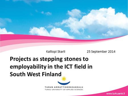 Www.tuas.fiwww.turkuamk.fi Projects as stepping stones to employability in the ICT field in South West Finland Kalliopi Skarli 25 September 2014.