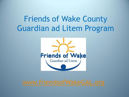 Friends of Wake County Guardian ad Litem Program www.friendsofWakeGAL.org.