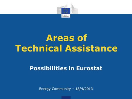 Areas of Technical Assistance Possibilities in Eurostat Energy Community – 18/4/2013.