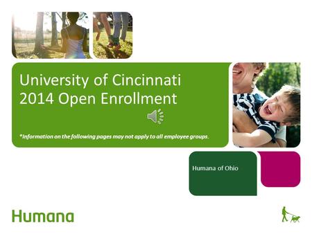 University of Cincinnati 2014 Open Enrollment *Information on the following pages may not apply to all employee groups. Humana of Ohio.
