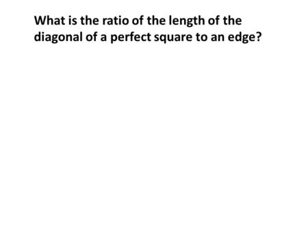 What is the ratio of the length of the diagonal of a perfect square to an edge?